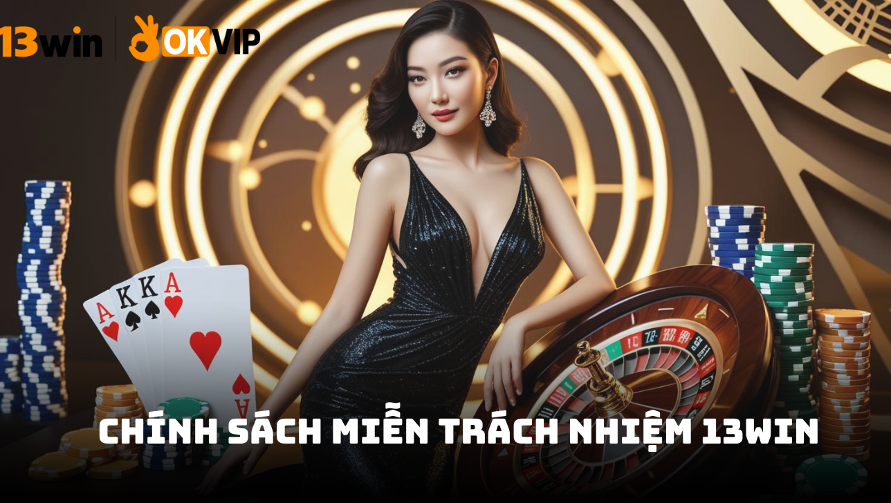 Tổng quan về chính sách miễn trách nhiệm của 13win
