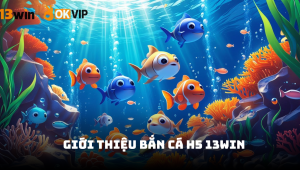 Bắn cá H5 13Win - Khám phá đại dương thưởng lớn 2025
